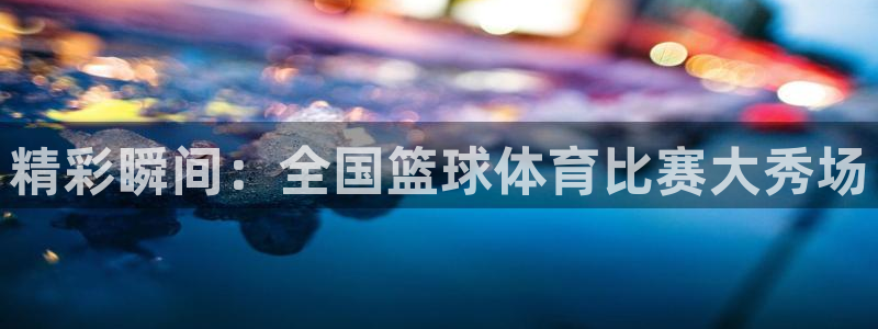 精彩瞬间：全国篮球体育比赛大秀场