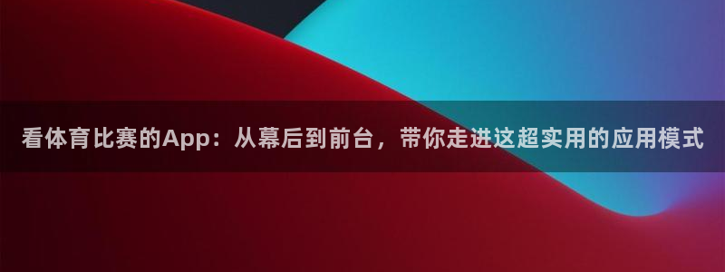 看体育比赛的App：从幕后到前台，带你走进这超实用的应用模式